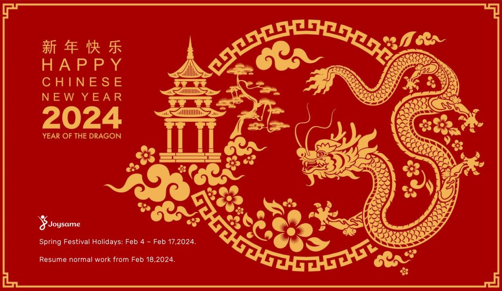 Joysame will have Chinese New Year Holiday from Feb 4, 2024 to Feb 17, 2024.